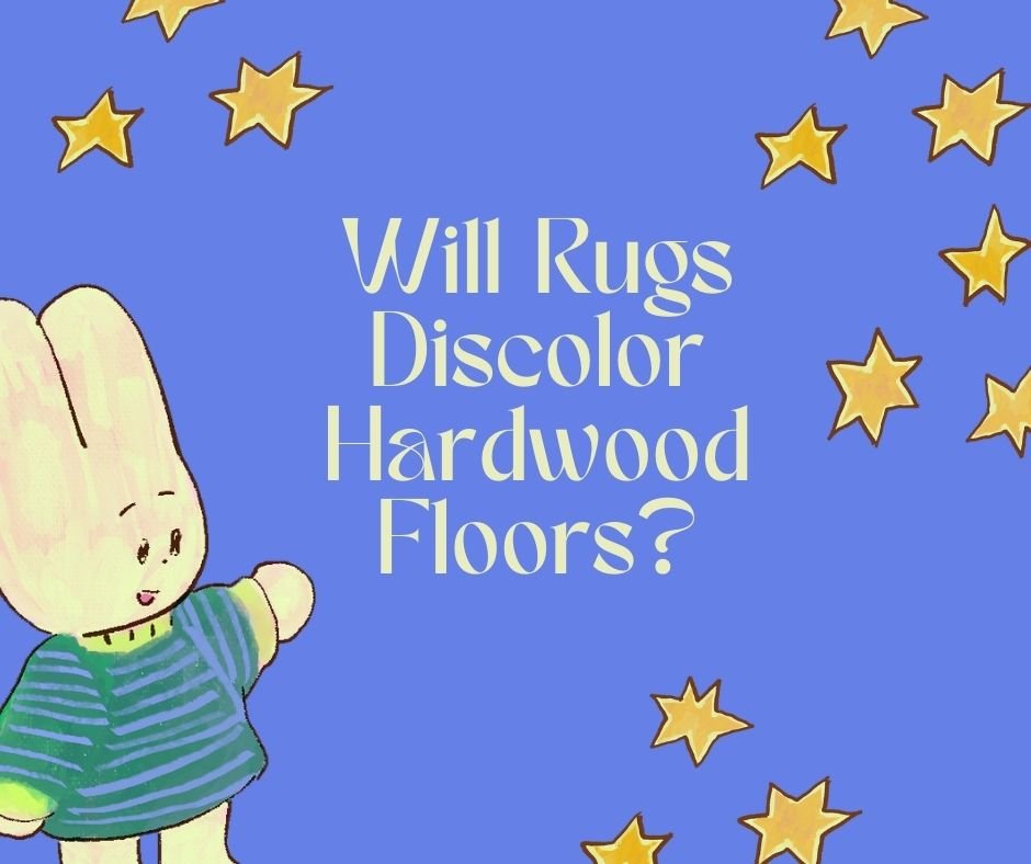 Will Rugs Discolor Hardwood Floors